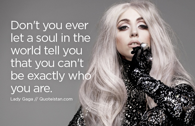 Don't you ever let a soul in the world tell you that you can't be exactly who you are-01.jpg