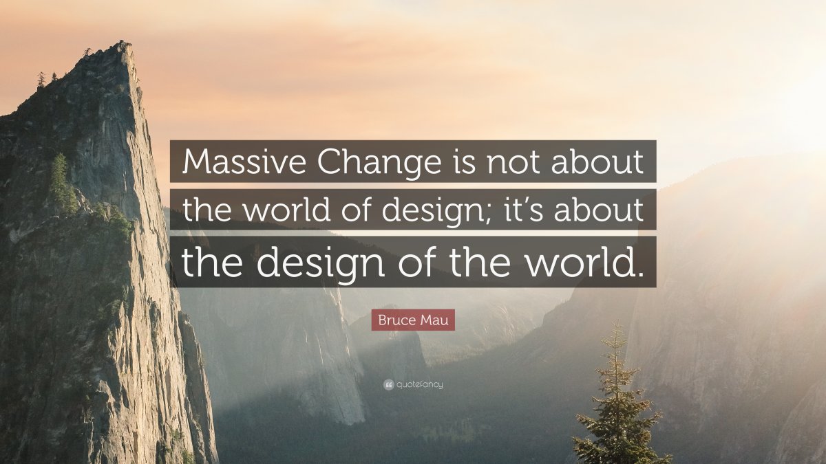 1396277-Bruce-Mau-Quote-Massive-Change-is-not-about-the-world-of-design-it.jpg